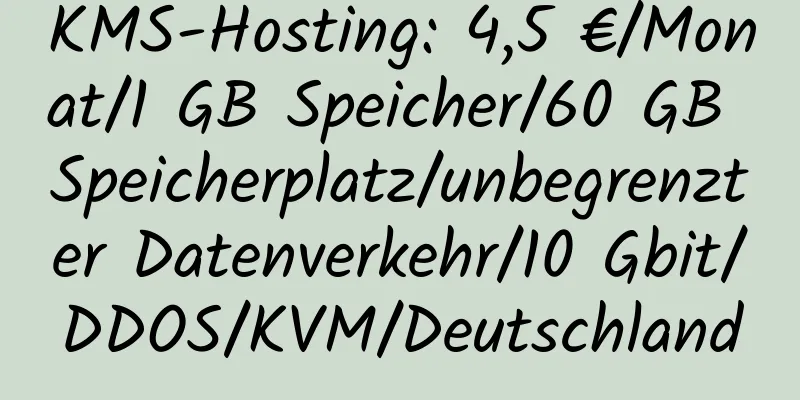 KMS-Hosting: 4,5 €/Monat/1 GB Speicher/60 GB Speicherplatz/unbegrenzter Datenverkehr/10 Gbit/DDOS/KVM/Deutschland