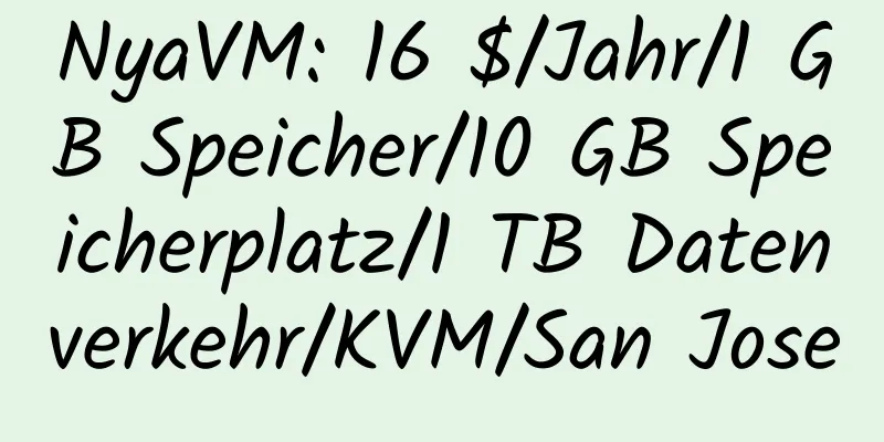 NyaVM: 16 $/Jahr/1 GB Speicher/10 GB Speicherplatz/1 TB Datenverkehr/KVM/San Jose