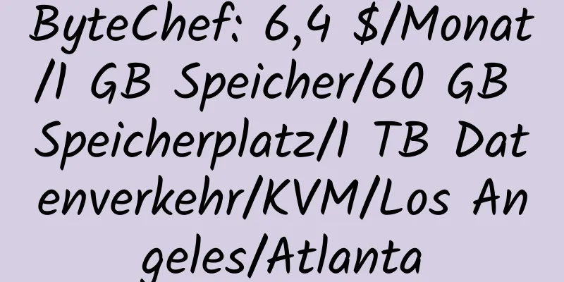 ByteChef: 6,4 $/Monat/1 GB Speicher/60 GB Speicherplatz/1 TB Datenverkehr/KVM/Los Angeles/Atlanta