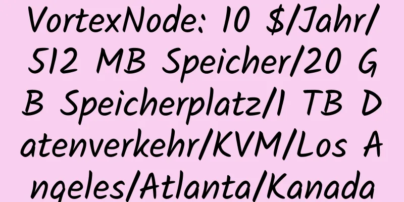 VortexNode: 10 $/Jahr/512 MB Speicher/20 GB Speicherplatz/1 TB Datenverkehr/KVM/Los Angeles/Atlanta/Kanada