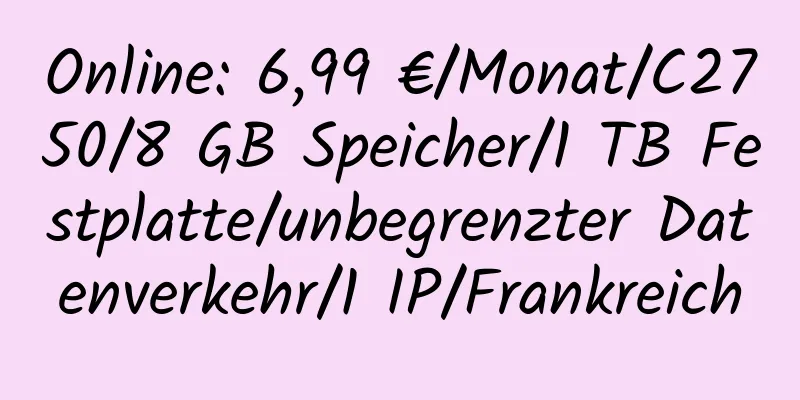 Online: 6,99 €/Monat/C2750/8 GB Speicher/1 TB Festplatte/unbegrenzter Datenverkehr/1 IP/Frankreich