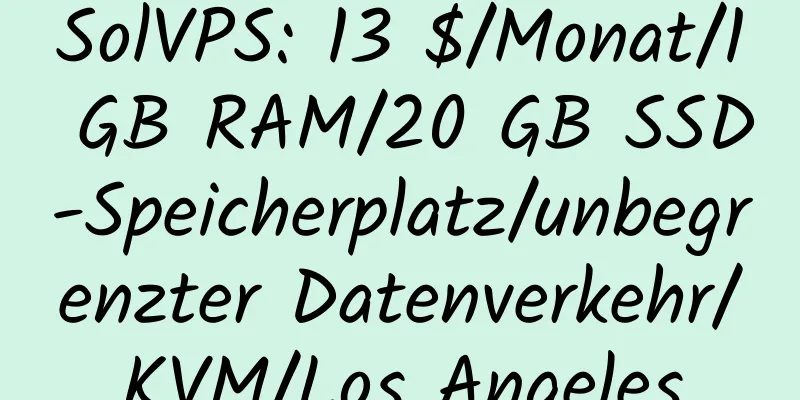 SolVPS: 13 $/Monat/1 GB RAM/20 GB SSD-Speicherplatz/unbegrenzter Datenverkehr/KVM/Los Angeles