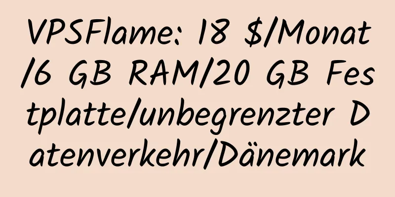 VPSFlame: 18 $/Monat/6 GB RAM/20 GB Festplatte/unbegrenzter Datenverkehr/Dänemark