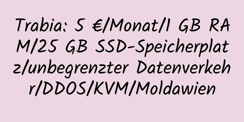 Trabia: 5 €/Monat/1 GB RAM/25 GB SSD-Speicherplatz/unbegrenzter Datenverkehr/DDOS/KVM/Moldawien