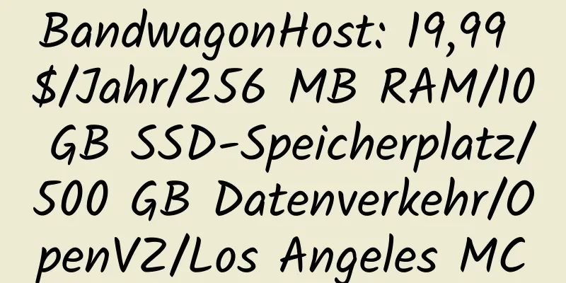 BandwagonHost: 19,99 $/Jahr/256 MB RAM/10 GB SSD-Speicherplatz/500 GB Datenverkehr/OpenVZ/Los Angeles MC