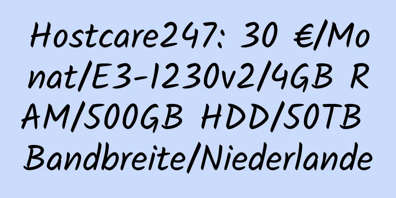 Hostcare247: 30 €/Monat/E3-1230v2/4GB RAM/500GB HDD/50TB Bandbreite/Niederlande