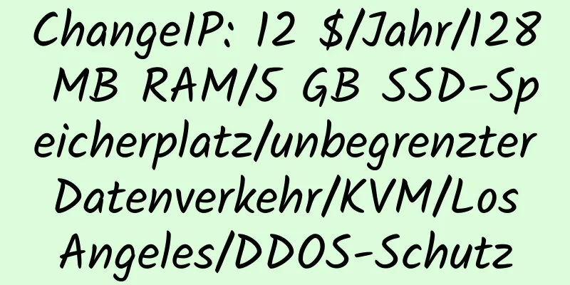 ChangeIP: 12 $/Jahr/128 MB RAM/5 GB SSD-Speicherplatz/unbegrenzter Datenverkehr/KVM/Los Angeles/DDOS-Schutz