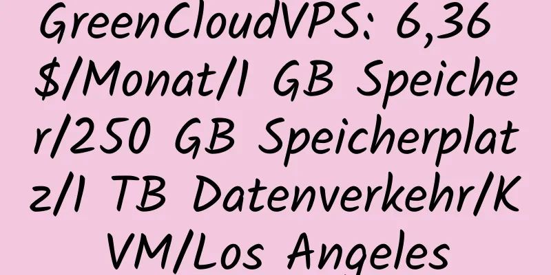 GreenCloudVPS: 6,36 $/Monat/1 GB Speicher/250 GB Speicherplatz/1 TB Datenverkehr/KVM/Los Angeles