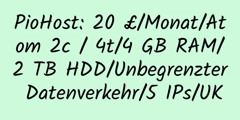 PioHost: 20 £/Monat/Atom 2c / 4t/4 GB RAM/2 TB HDD/Unbegrenzter Datenverkehr/5 IPs/UK