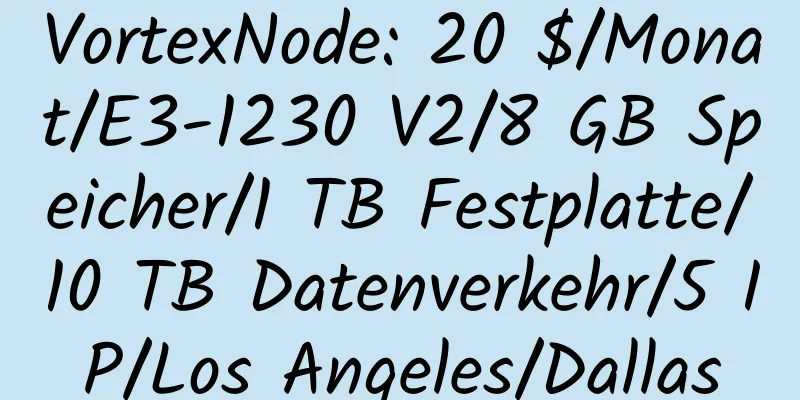 VortexNode: 20 $/Monat/E3-1230 V2/8 GB Speicher/1 TB Festplatte/10 TB Datenverkehr/5 IP/Los Angeles/Dallas