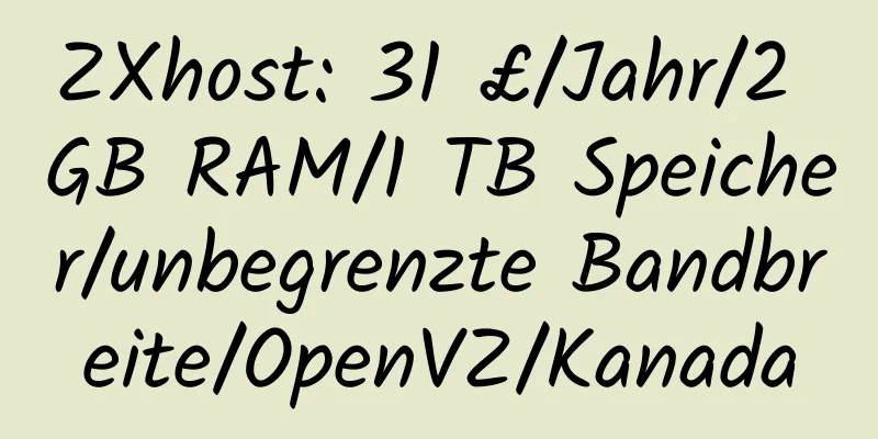 ZXhost: 31 £/Jahr/2 GB RAM/1 TB Speicher/unbegrenzte Bandbreite/OpenVZ/Kanada