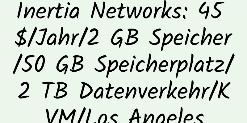 Inertia Networks: 45 $/Jahr/2 GB Speicher/50 GB Speicherplatz/2 TB Datenverkehr/KVM/Los Angeles