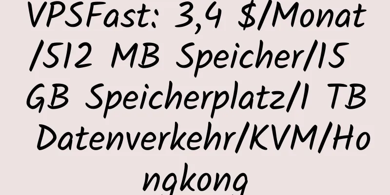 VPSFast: 3,4 $/Monat/512 MB Speicher/15 GB Speicherplatz/1 TB Datenverkehr/KVM/Hongkong