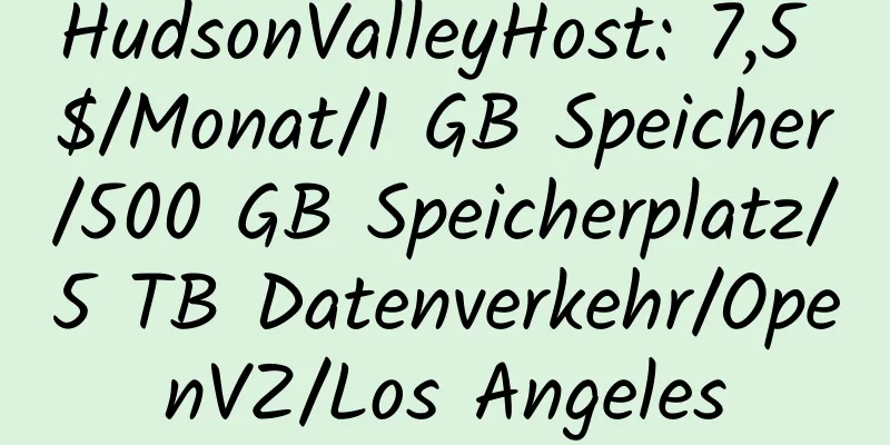 HudsonValleyHost: 7,5 $/Monat/1 GB Speicher/500 GB Speicherplatz/5 TB Datenverkehr/OpenVZ/Los Angeles