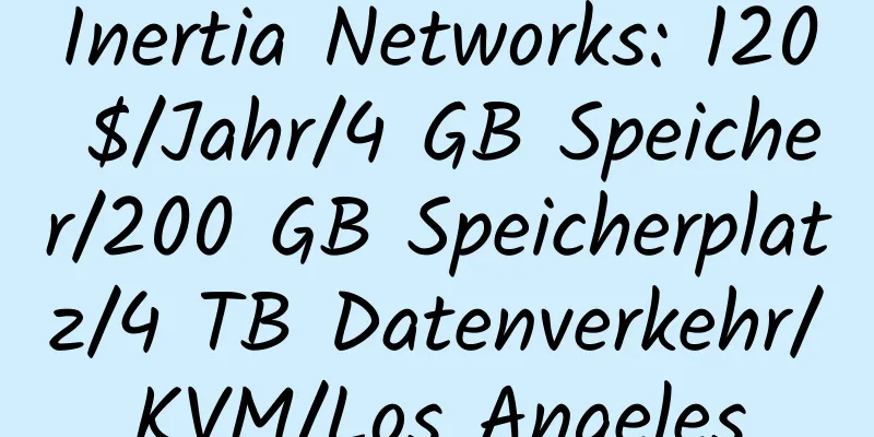 Inertia Networks: 120 $/Jahr/4 GB Speicher/200 GB Speicherplatz/4 TB Datenverkehr/KVM/Los Angeles