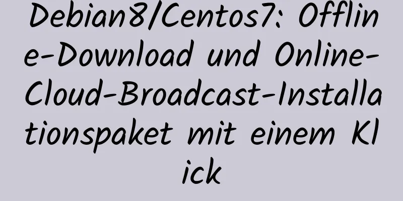 Debian8/Centos7: Offline-Download und Online-Cloud-Broadcast-Installationspaket mit einem Klick