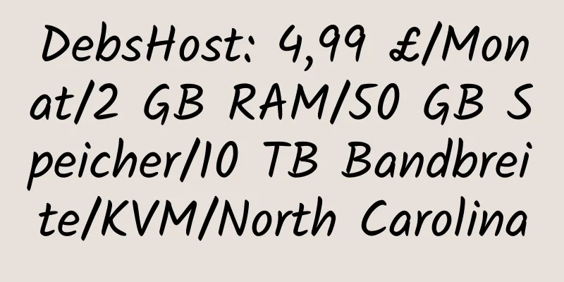 DebsHost: 4,99 £/Monat/2 GB RAM/50 GB Speicher/10 TB Bandbreite/KVM/North Carolina