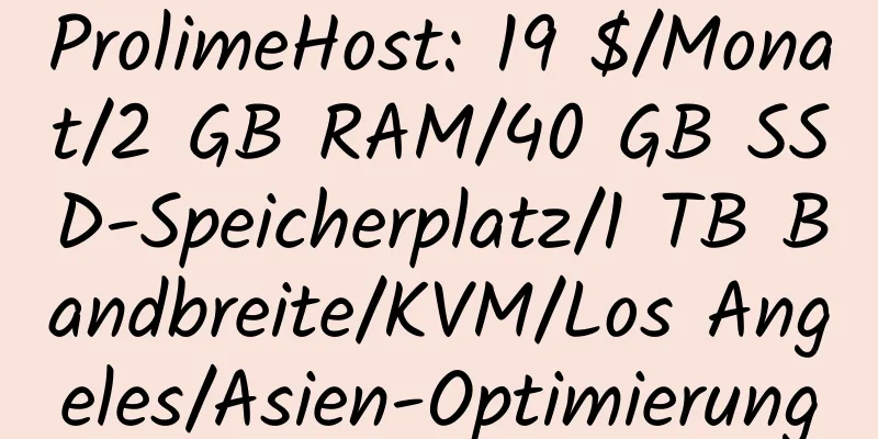 ProlimeHost: 19 $/Monat/2 GB RAM/40 GB SSD-Speicherplatz/1 TB Bandbreite/KVM/Los Angeles/Asien-Optimierung