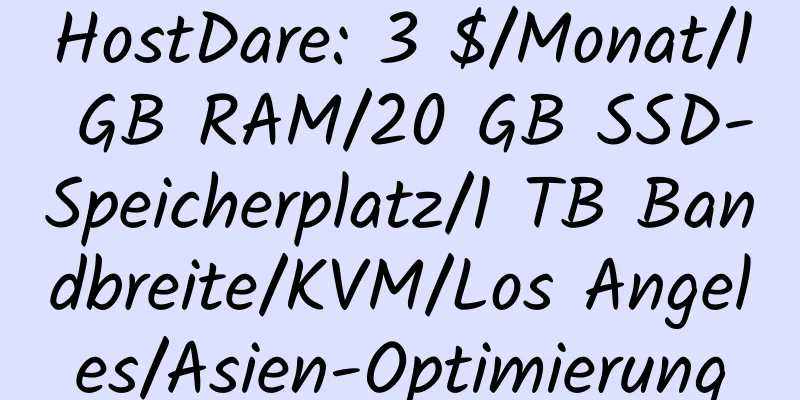 HostDare: 3 $/Monat/1 GB RAM/20 GB SSD-Speicherplatz/1 TB Bandbreite/KVM/Los Angeles/Asien-Optimierung