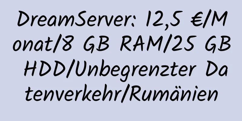 DreamServer: 12,5 €/Monat/8 GB RAM/25 GB HDD/Unbegrenzter Datenverkehr/Rumänien