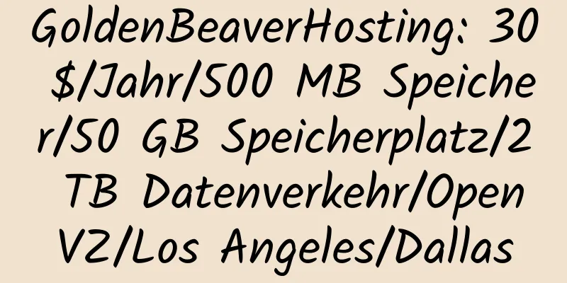 GoldenBeaverHosting: 30 $/Jahr/500 MB Speicher/50 GB Speicherplatz/2 TB Datenverkehr/OpenVZ/Los Angeles/Dallas