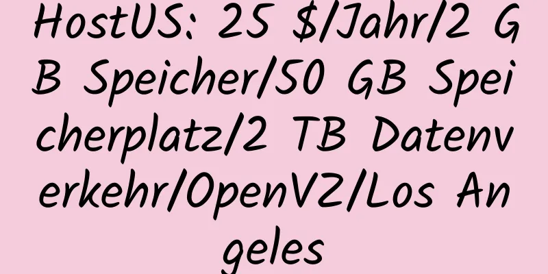 HostUS: 25 $/Jahr/2 GB Speicher/50 GB Speicherplatz/2 TB Datenverkehr/OpenVZ/Los Angeles