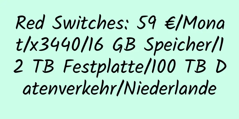 Red Switches: 59 €/Monat/x3440/16 GB Speicher/12 TB Festplatte/100 TB Datenverkehr/Niederlande