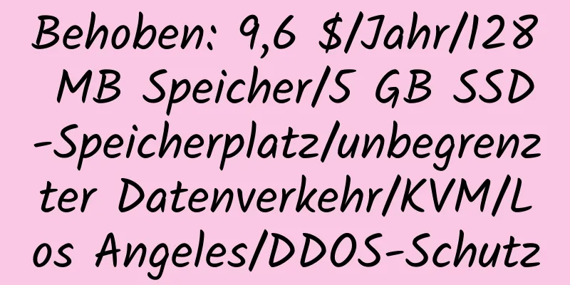 Behoben: 9,6 $/Jahr/128 MB Speicher/5 GB SSD-Speicherplatz/unbegrenzter Datenverkehr/KVM/Los Angeles/DDOS-Schutz