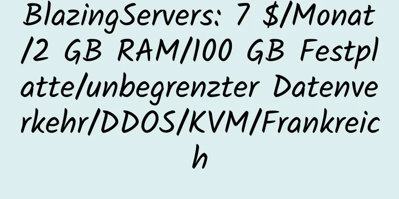 BlazingServers: 7 $/Monat/2 GB RAM/100 GB Festplatte/unbegrenzter Datenverkehr/DDOS/KVM/Frankreich