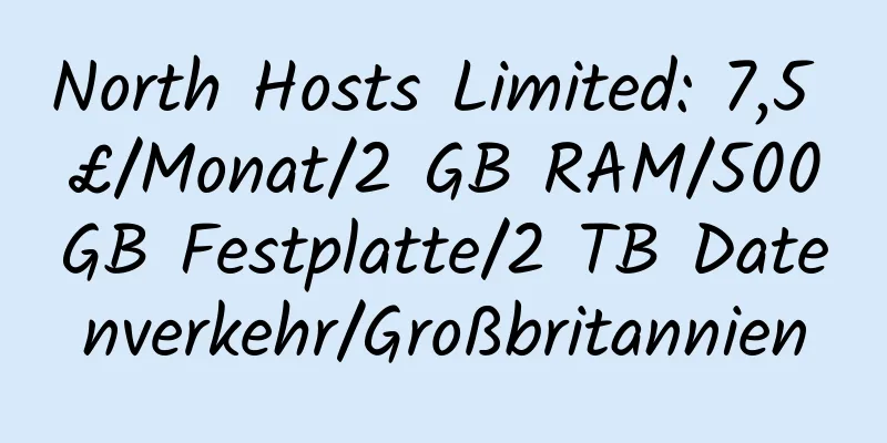 North Hosts Limited: 7,5 £/Monat/2 GB RAM/500 GB Festplatte/2 TB Datenverkehr/Großbritannien