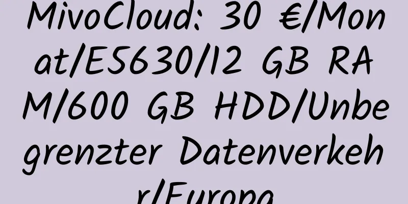 MivoCloud: 30 €/Monat/E5630/12 GB RAM/600 GB HDD/Unbegrenzter Datenverkehr/Europa