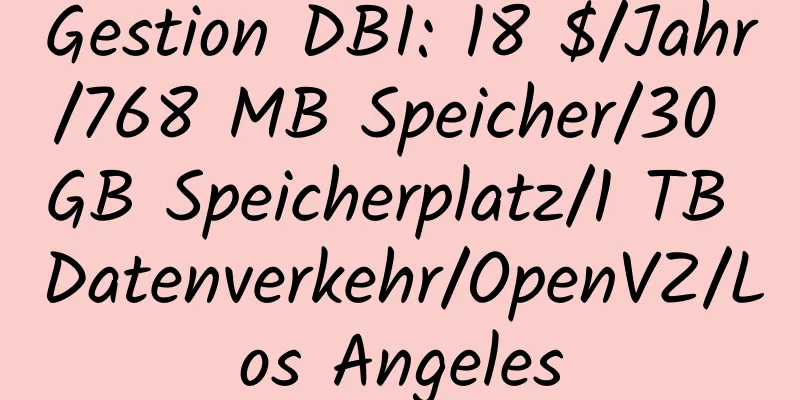 Gestion DBI: 18 $/Jahr/768 MB Speicher/30 GB Speicherplatz/1 TB Datenverkehr/OpenVZ/Los Angeles