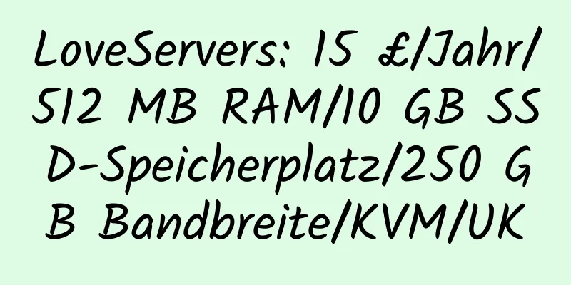 LoveServers: 15 £/Jahr/512 MB RAM/10 GB SSD-Speicherplatz/250 GB Bandbreite/KVM/UK