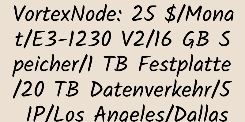 VortexNode: 25 $/Monat/E3-1230 V2/16 GB Speicher/1 TB Festplatte/20 TB Datenverkehr/5 IP/Los Angeles/Dallas