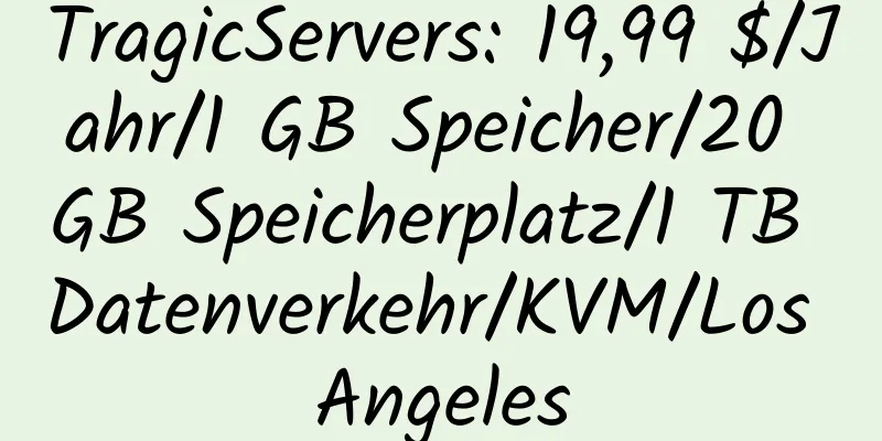 TragicServers: 19,99 $/Jahr/1 GB Speicher/20 GB Speicherplatz/1 TB Datenverkehr/KVM/Los Angeles