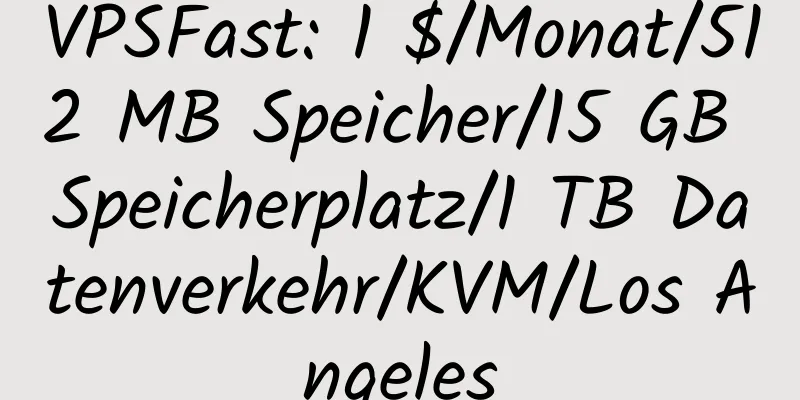 VPSFast: 1 $/Monat/512 MB Speicher/15 GB Speicherplatz/1 TB Datenverkehr/KVM/Los Angeles