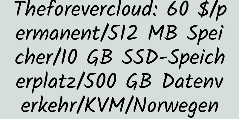 Theforevercloud: 60 $/permanent/512 MB Speicher/10 GB SSD-Speicherplatz/500 GB Datenverkehr/KVM/Norwegen