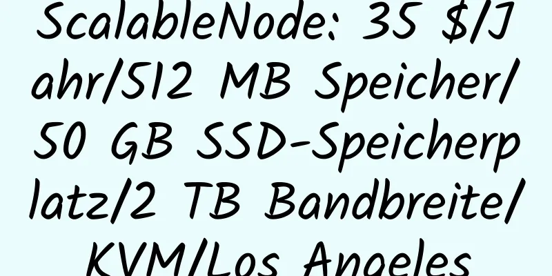 ScalableNode: 35 $/Jahr/512 MB Speicher/50 GB SSD-Speicherplatz/2 TB Bandbreite/KVM/Los Angeles