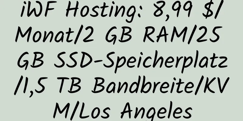 iWF Hosting: 8,99 $/Monat/2 GB RAM/25 GB SSD-Speicherplatz/1,5 TB Bandbreite/KVM/Los Angeles