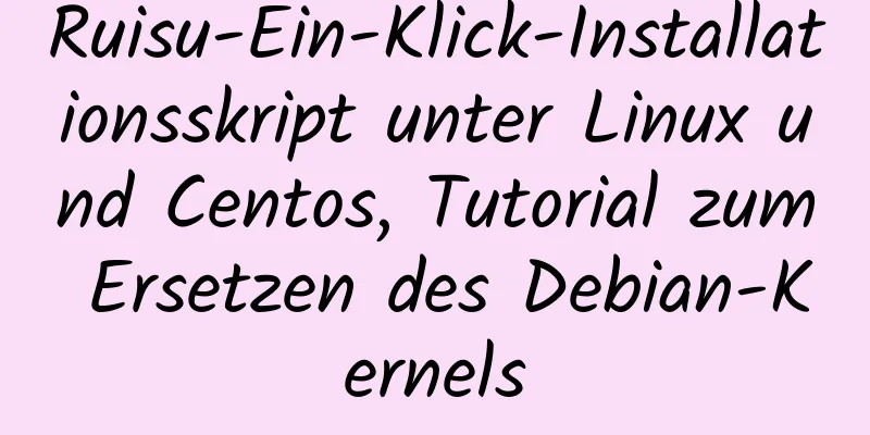 Ruisu-Ein-Klick-Installationsskript unter Linux und Centos, Tutorial zum Ersetzen des Debian-Kernels