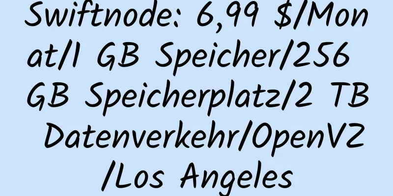 Swiftnode: 6,99 $/Monat/1 GB Speicher/256 GB Speicherplatz/2 TB Datenverkehr/OpenVZ/Los Angeles