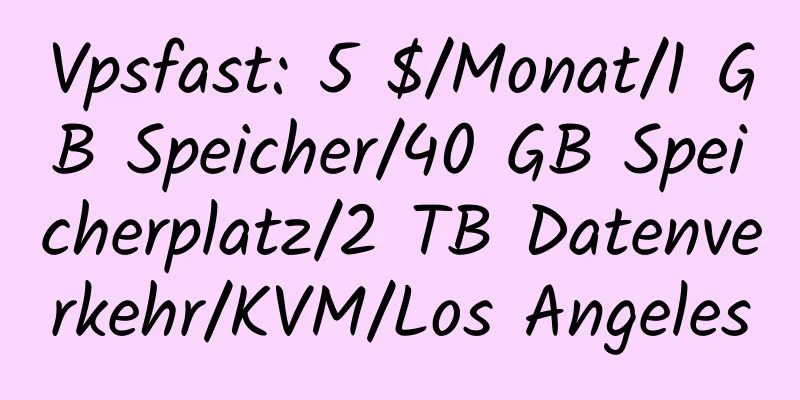 Vpsfast: 5 $/Monat/1 GB Speicher/40 GB Speicherplatz/2 TB Datenverkehr/KVM/Los Angeles