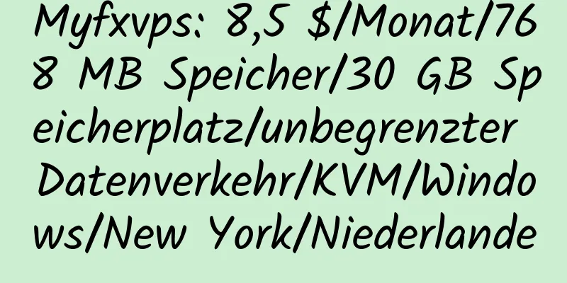 Myfxvps: 8,5 $/Monat/768 MB Speicher/30 GB Speicherplatz/unbegrenzter Datenverkehr/KVM/Windows/New York/Niederlande