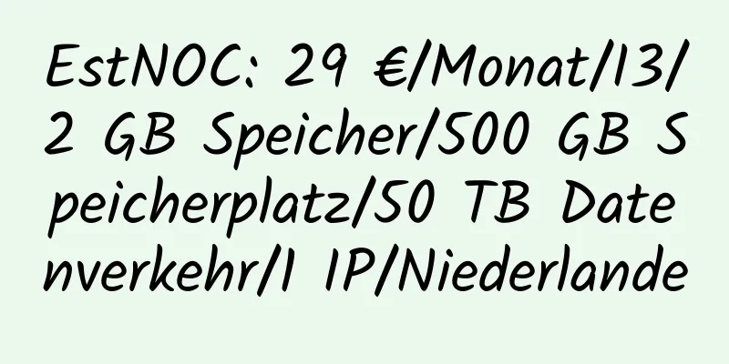 EstNOC: 29 €/Monat/I3/2 GB Speicher/500 GB Speicherplatz/50 TB Datenverkehr/1 IP/Niederlande