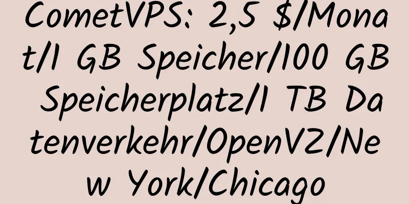 CometVPS: 2,5 $/Monat/1 GB Speicher/100 GB Speicherplatz/1 TB Datenverkehr/OpenVZ/New York/Chicago