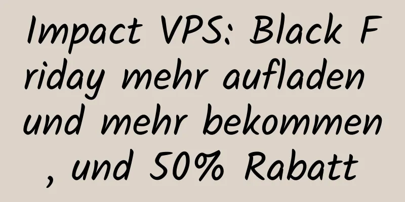 Impact VPS: Black Friday mehr aufladen und mehr bekommen, und 50% Rabatt