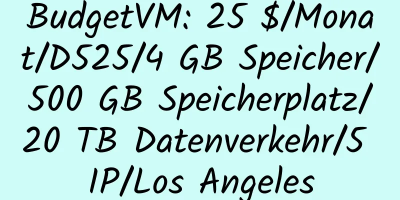 BudgetVM: 25 $/Monat/D525/4 GB Speicher/500 GB Speicherplatz/20 TB Datenverkehr/5 IP/Los Angeles