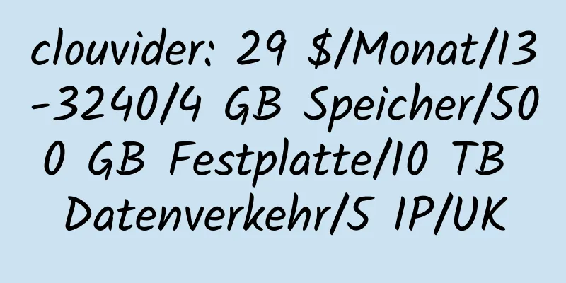 clouvider: 29 $/Monat/I3-3240/4 GB Speicher/500 GB Festplatte/10 TB Datenverkehr/5 IP/UK