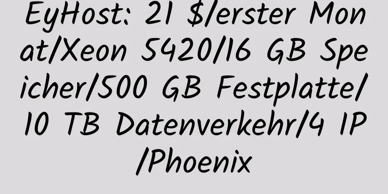 EyHost: 21 $/erster Monat/Xeon 5420/16 GB Speicher/500 GB Festplatte/10 TB Datenverkehr/4 IP/Phoenix