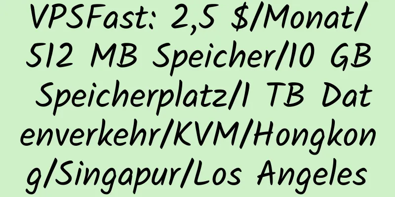 VPSFast: 2,5 $/Monat/512 MB Speicher/10 GB Speicherplatz/1 TB Datenverkehr/KVM/Hongkong/Singapur/Los Angeles